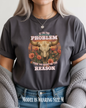 Cow Skull Graphic Tee  “If I’m the Problem, Then You’re the Reason” Sizes S-5XL
