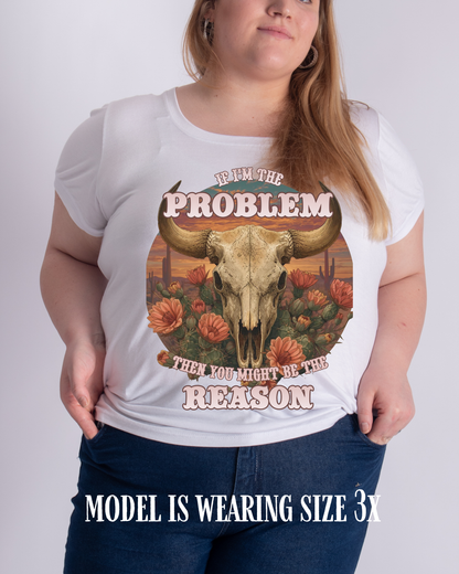 Cow Skull Graphic Tee  “If I’m the Problem, Then You’re the Reason” Sizes S-5XL