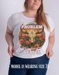 Cow Skull Graphic Tee  “If I’m the Problem, Then You’re the Reason” Sizes S-5XL