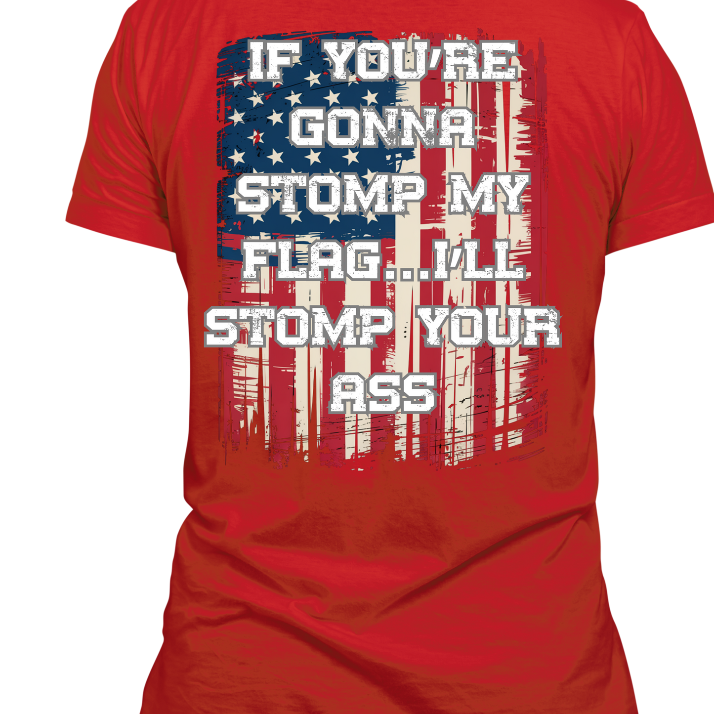 Patriotic Graphic T-Shirt — "If You're Gonna Stomp My Flag I'll Stomp Your Ass"
