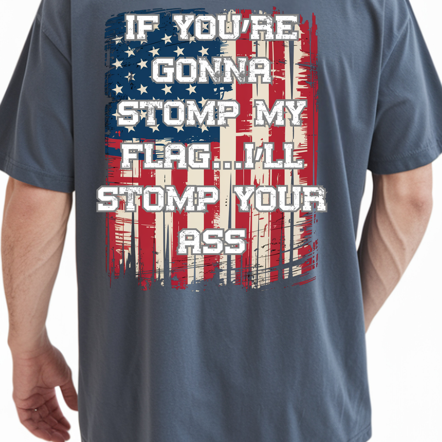 Patriotic Graphic T-Shirt — "If You're Gonna Stomp My Flag I'll Stomp Your Ass"