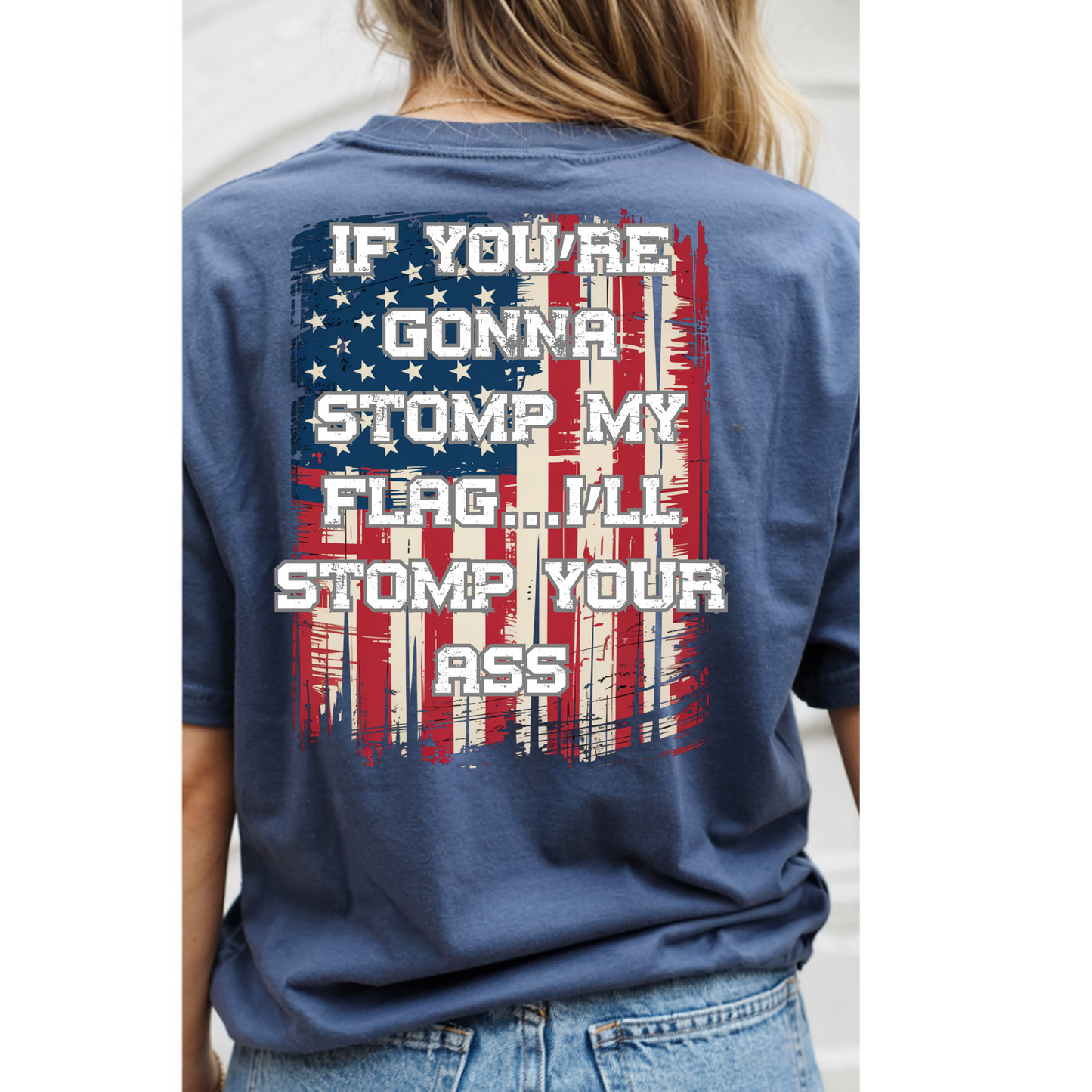 Patriotic Graphic T-Shirt — "If You're Gonna Stomp My Flag I'll Stomp Your Ass"
