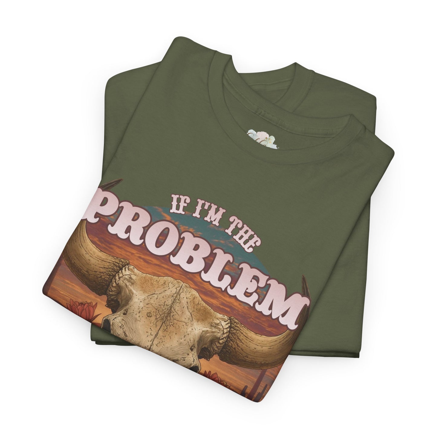 Cow Skull Graphic Tee  “If I’m the Problem, Then You’re the Reason” Sizes S-5XL