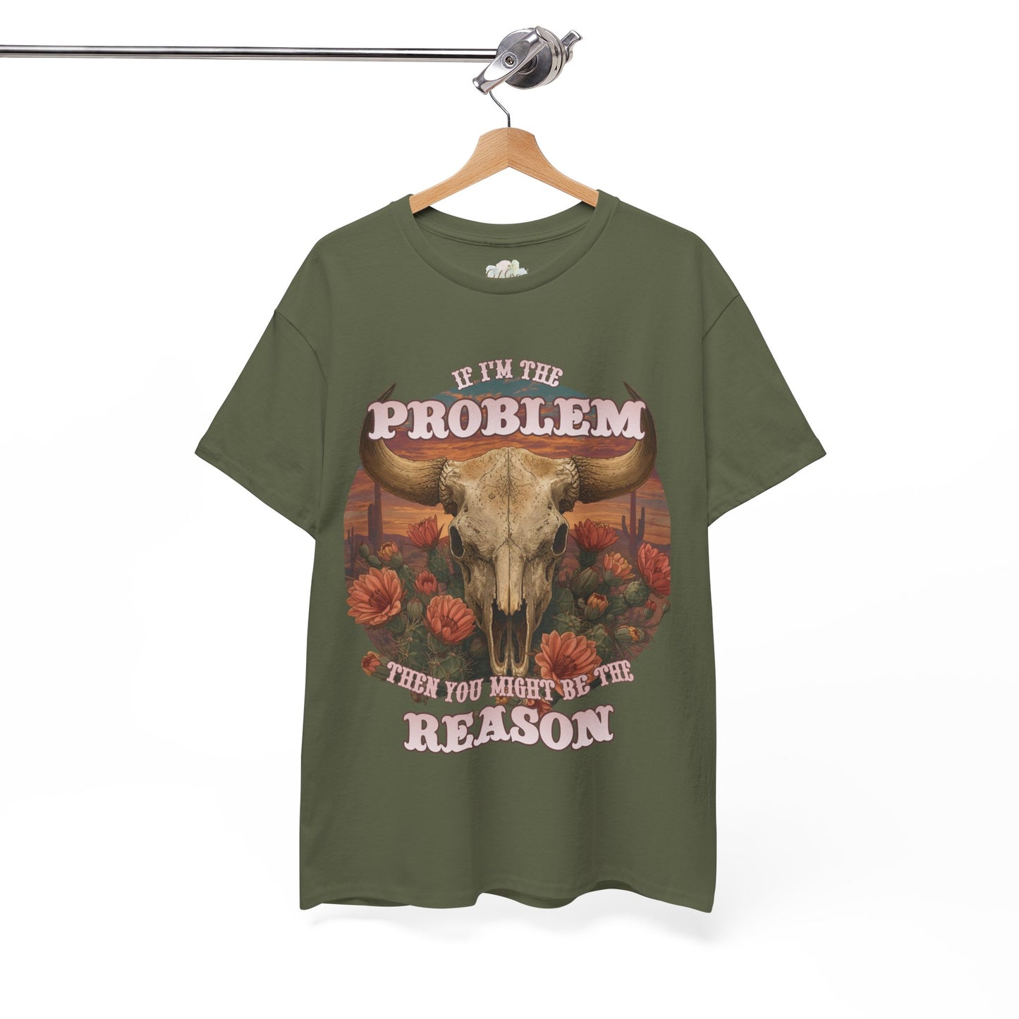Cow Skull Graphic Tee  “If I’m the Problem, Then You’re the Reason” Sizes S-5XL