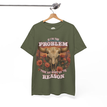 Cow Skull Graphic Tee  “If I’m the Problem, Then You’re the Reason” Sizes S-5XL