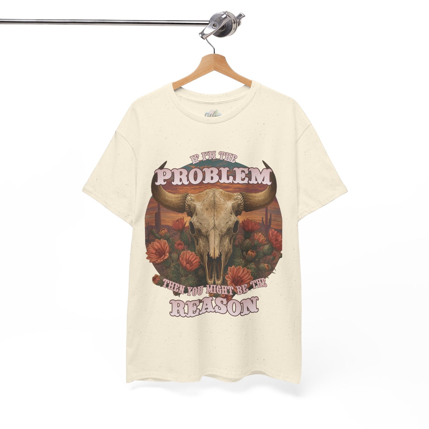 Cow Skull Graphic Tee  “If I’m the Problem, Then You’re the Reason” Sizes S-5XL