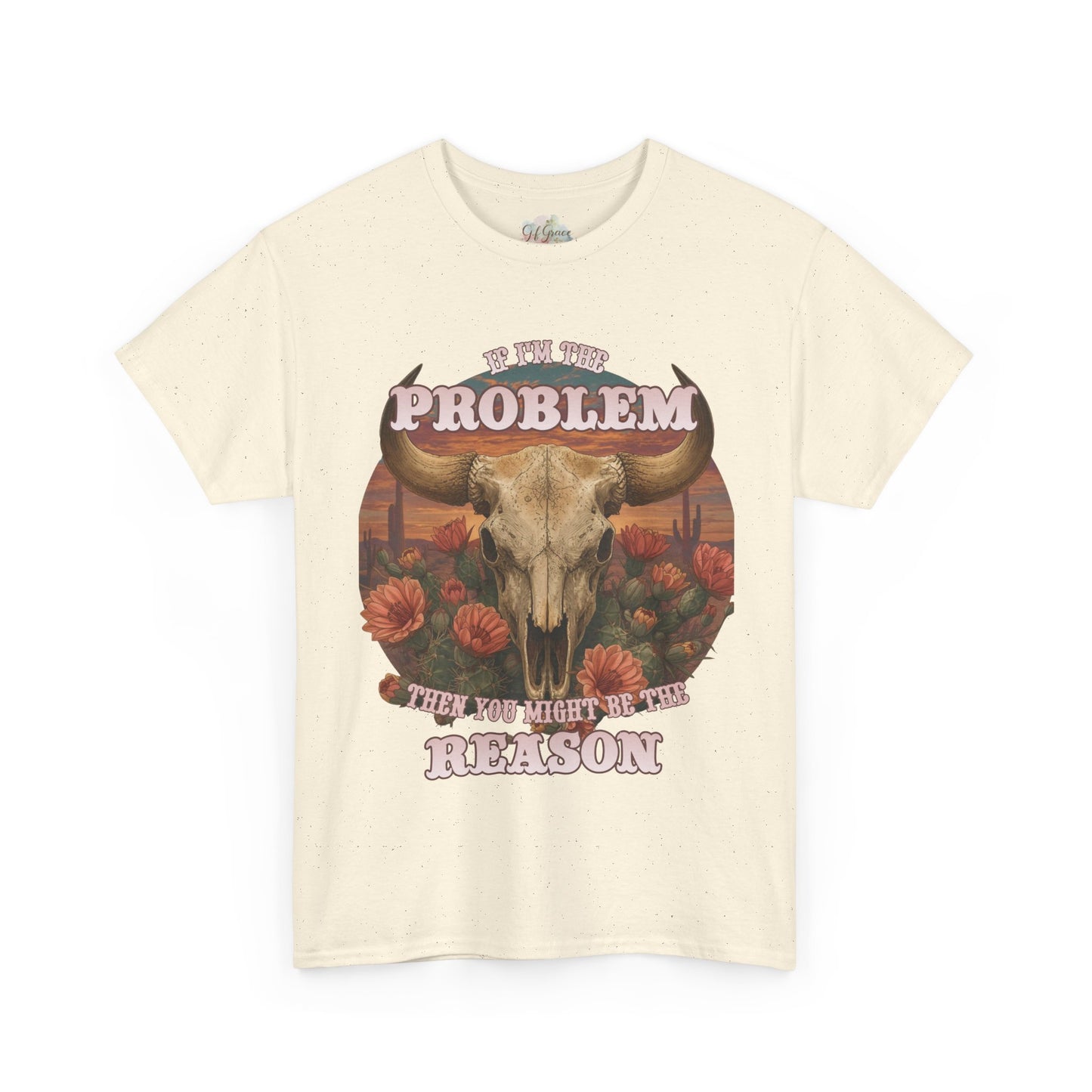 Cow Skull Graphic Tee  “If I’m the Problem, Then You’re the Reason” Sizes S-5XL